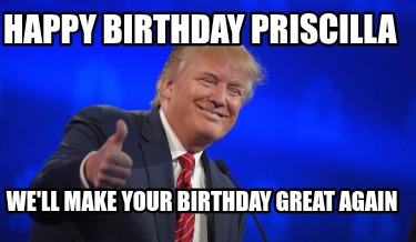 happy-birthday-priscilla-well-make-your-birthday-great-again