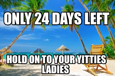 only-24-days-left-hold-on-to-your-yitties-ladies