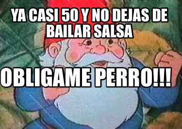 ya-casi-50-y-no-dejas-de-bailar-salsa-obligame-perro2
