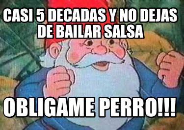 casi-5-decadas-y-no-dejas-de-bailar-salsa-obligame-perro