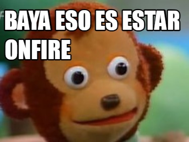 baya-eso-es-estar-onfire