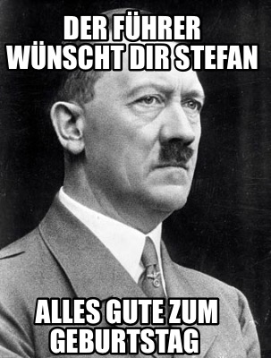 der-fhrer-wnscht-dir-stefan-alles-gute-zum-geburtstag