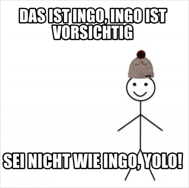 das-ist-ingo-ingo-ist-vorsichtig-sei-nicht-wie-ingo-yolo