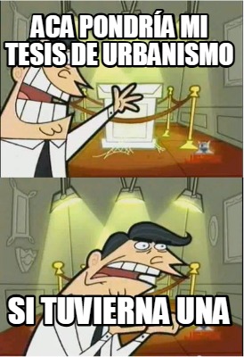 aca-pondra-mi-tesis-de-urbanismo-si-tuvierna-una