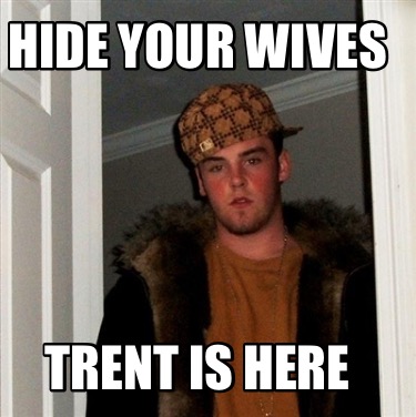 hide-your-wives-trent-is-here