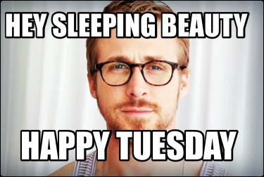 hey-sleeping-beauty-happy-tuesday