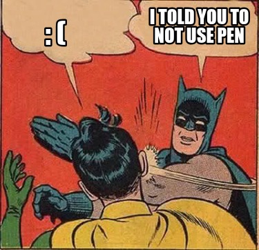 i-told-you-to-not-use-pen-
