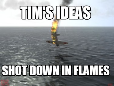 tims-ideas-shot-down-in-flames
