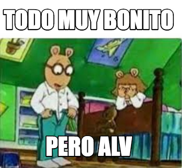 todo-muy-bonito-pero-alv