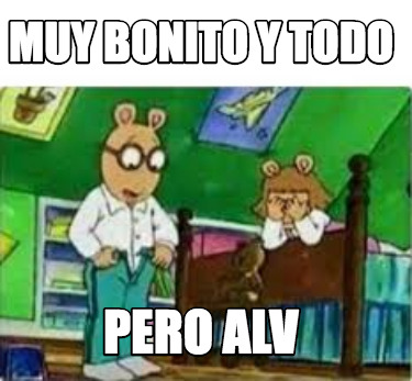 muy-bonito-y-todo-pero-alv