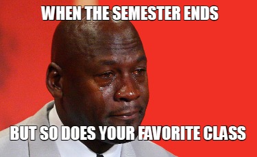 when-the-semester-ends-but-so-does-your-favorite-class