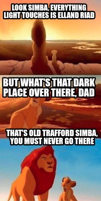 look-simba-everything-light-touches-is-elland-riad-thats-old-trafford-simba-you-