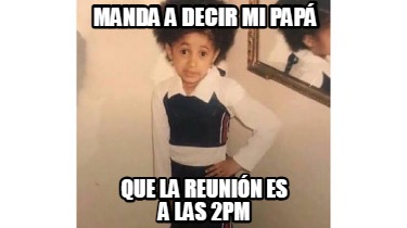 manda-a-decir-mi-pap-que-la-reunin-es-a-las-2pm