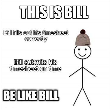this-is-bill-be-like-bill-bill-fills-out-his-timesheet-correctly-bill-submits-hi83