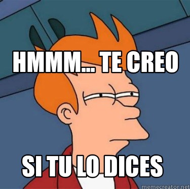 hmmm...-te-creo-si-tu-lo-dices