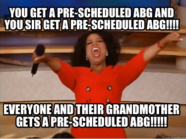 you-get-a-pre-scheduled-abg-and-you-sir-get-a-pre-scheduled-abg-everyone-and-the