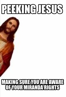 peeking-jesus-making-sure-you-are-aware-of-your-miranda-rights