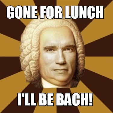 gone-for-lunch-ill-be-bach