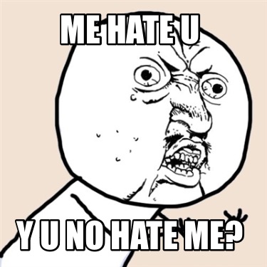me-hate-u-y-u-no-hate-me