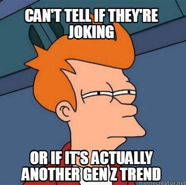 cant-tell-if-theyre-joking-or-if-its-actually-another-gen-z-trend