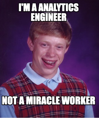 im-a-analytics-engineer-not-a-miracle-worker
