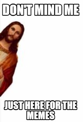dont-mind-me-just-here-for-the-memes