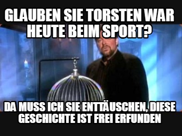 glauben-sie-torsten-war-heute-beim-sport-da-muss-ich-sie-enttuschen-diese-geschi