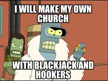 i-will-make-my-own-church-with-blackjack-and-hookers
