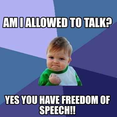 am-i-allowed-to-talk-yes-you-have-freedom-of-speech