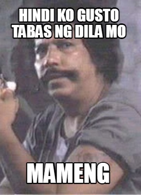 hindi-ko-gusto-tabas-ng-dila-mo-mameng