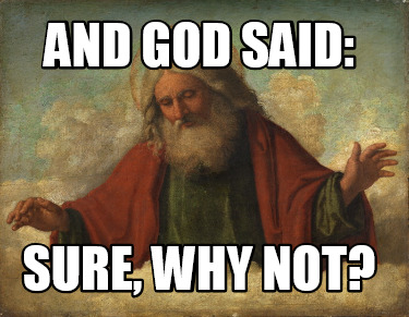 and-god-said-sure-why-not