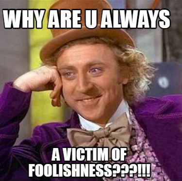 why-are-u-always-a-victim-of-foolishness9