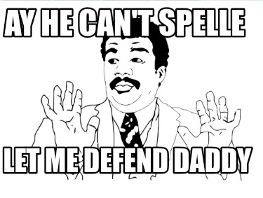 ay-he-cant-spelle-let-me-defend-daddy