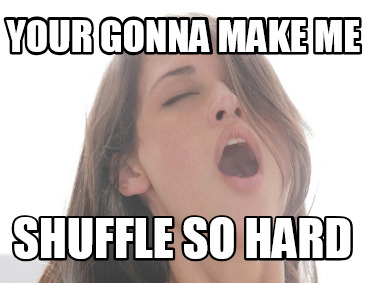 your-gonna-make-me-shuffle-so-hard