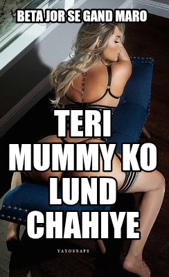 beta-jor-se-gand-maro-teri-mummy-ko-lund-chahiye
