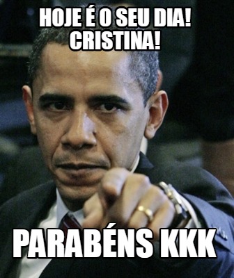 hoje-o-seu-dia-cristina-parabns-kkk