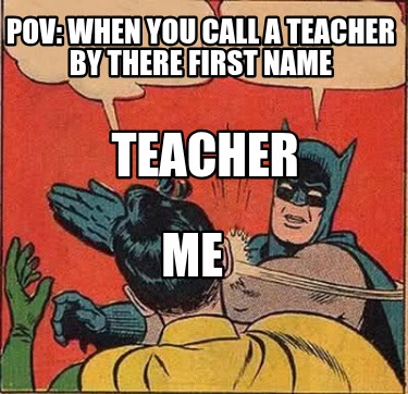 pov-when-you-call-a-teacher-by-there-first-name-teacher-me