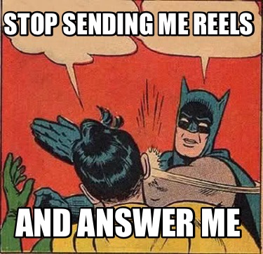 stop-sending-me-reels-and-answer-me