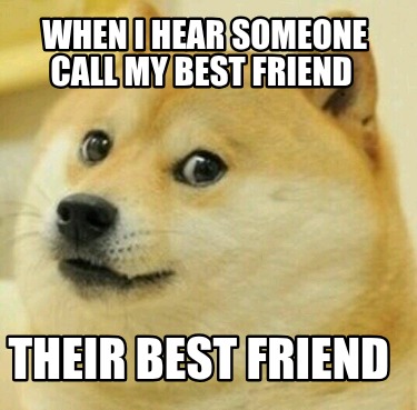 when-i-hear-someone-call-my-best-friend-their-best-friend
