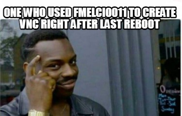 one-who-used-fmelci0011-to-create-vnc-right-after-last-reboot