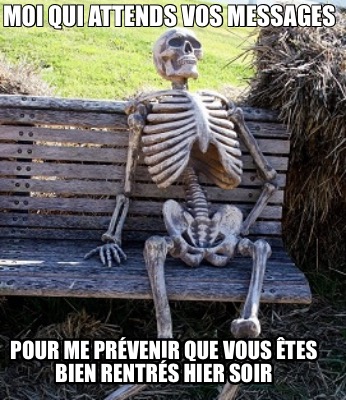 moi-qui-attends-vos-messages-pour-me-prvenir-que-vous-tes-bien-rentrs-hier-soir