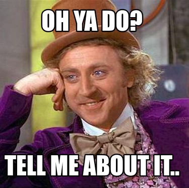 oh-ya-do-tell-me-about-it