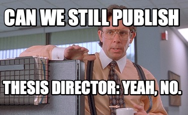 can-we-still-publish-thesis-director-yeah-no