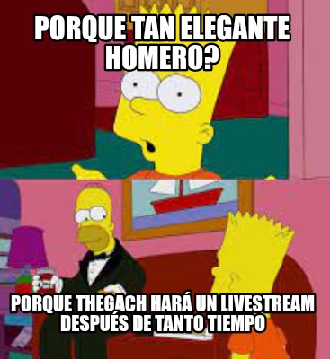porque-tan-elegante-homero-porque-thegach-har-un-livestream-despus-de-tanto-tiem