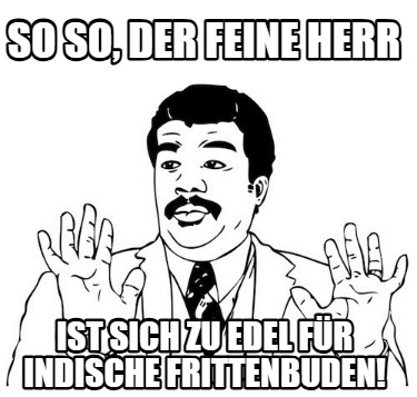 so-so-der-feine-herr-ist-sich-zu-edel-fr-indische-frittenbuden