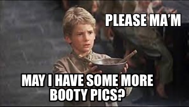 please-mam-may-i-have-some-more-booty-pics