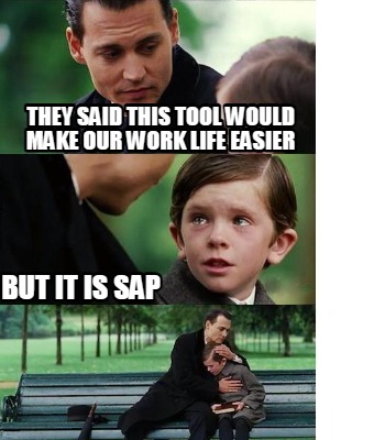 they-said-this-tool-would-make-our-work-life-easier-but-it-is-sap
