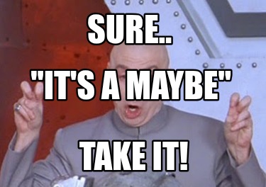 sure..-its-a-maybe-take-it