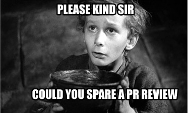 please-kind-sir-could-you-spare-a-pr-review