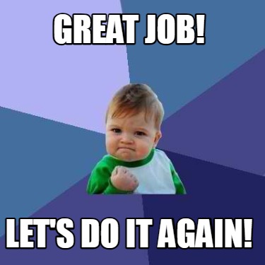 great-job-lets-do-it-again